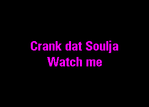 Crank dat Soulja

Watch me