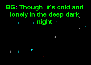 BG. Though it' 9 Cold and
lonely In the deep dark
.- . night