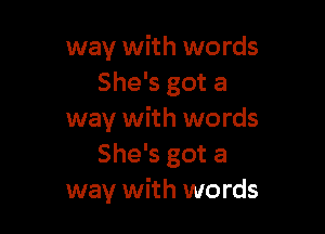 way with words
She's got a

way with words
She's got a
way with words