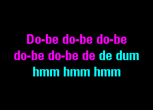 Do-he do-he do-he

do-he do-be de de dum
hmmhmmhmm