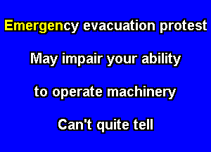 Emergency evacuation protest
May impair your ability
to operate machinery

Can't quite tell