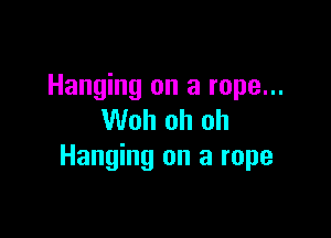 Hanging on a rope...

Woh oh oh
Hanging on a rope