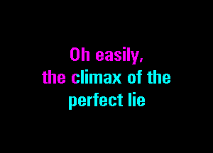0h easily.

the climax of the
perfect lie