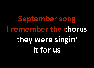 September song
I remember the chorus

they were singin'
it for us