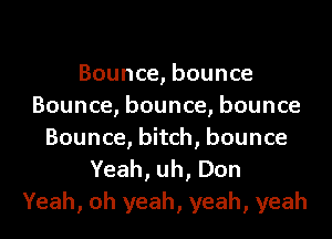 Bounce, bounce
Bounce, bounce, bounce
Bounce, bitch, bounce

Yeah, uh, Don
Yeah, oh yeah, yeah, yeah