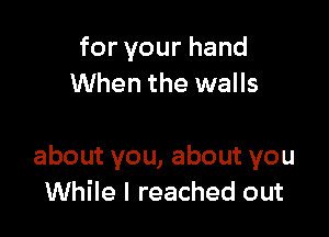 foryourhand
When the walls

aboutyou,aboutyou
While I reached out