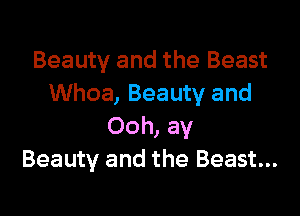 Beauty and the Beast
Whoa, Beauty and

Ooh, ay
Beauty and the Beast...