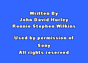 Written By
John David Hurley
Ronnie Stephen Wilkins

Used by petmission of

Sony
All rights reserved