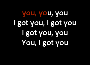 you,you,you
lgotyou,lgotyou

lgotyou,you
You,lgotyou