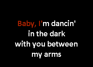 Baby, I'm dancin'

in the dark
with you between
my arms