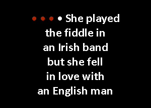 o o o 0 She played
the fiddle in
an Irish band

but she fell
in love with
an English man