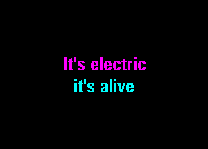 It's electric

it's alive