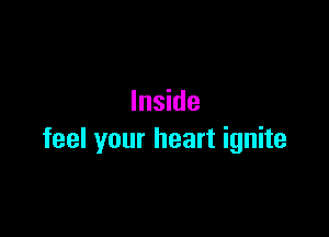 Inside

feel your heart ignite