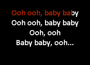 Ooh ooh, baby baby
Ooh ooh, baby baby

Ooh, ooh
Baby baby, ooh...