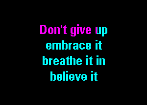 Don't give up
enunaceit

breathe it in
heHeveit