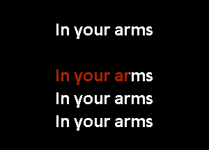 In your arms

In your arms
In your arms
In your arms