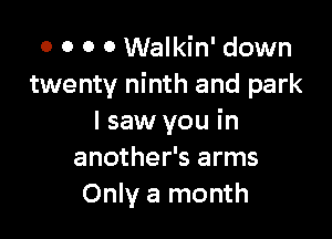 o 0 0 0 Walkin' down
twenty ninth and park

I saw you in
another's arms
Only a month