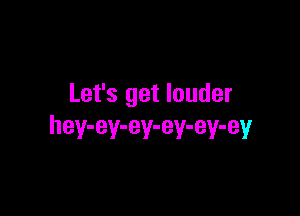 Let's get louder

hey-ey-ey-ey-ey-ey