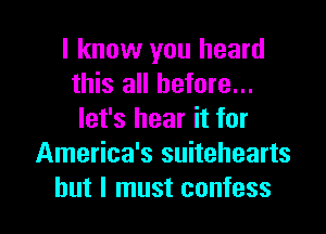 I know you heard
this all before...
let's hear it for
America's suitehearts

but I must confess I