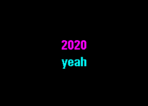 2020
yeah