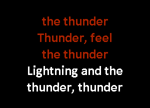 thethunder
Thundenfeel

thethunder
Lightning and the
thundenthunder