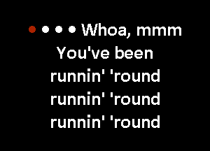 o o 0 0 Whoa, mmm
You've been

runnin' 'round
runnin' 'round
runnin' 'round