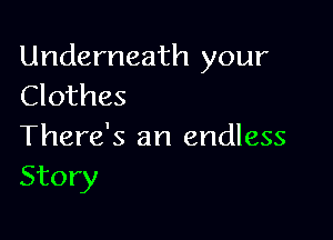 Underneath your
Clothes

There's an endless
Story