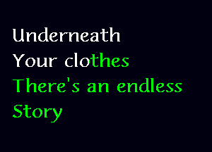 Underneath
Your clothes

There's an endless
Story
