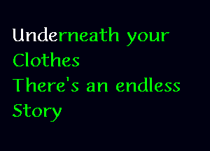 Underneath your
Clothes

There's an endless
Story
