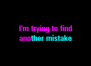 I'm trying to find

another mistake