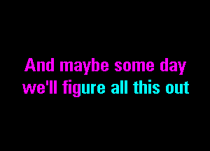 And maybe some clayr

we'll figure all this out