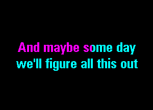 And maybe some clayr

we'll figure all this out