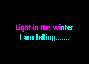 Light in the winter

I am falling .......