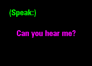 (Speakn

Can you hear me?
