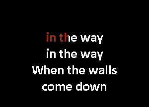 in the way

in the way
When the walls
come down