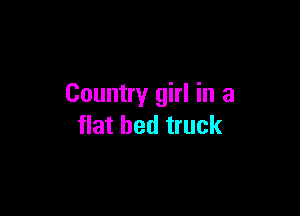 Country girl in a

flat bed truck