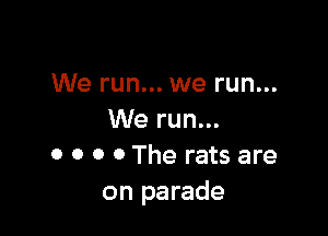 We run... we run...

We run...
0 0 0 0 The rats are
on parade