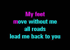 Mymm
move without me

auroads
lead me back to you