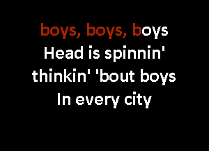 boys, boys, boys
Head is spinnin'

thinkin' 'bout boys
In every city