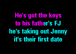 He's got the keys
to his father's FJ

he's taking out Jenny
it's their first date