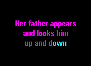 Her father appears

and looks him
up and down