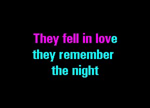 They fell in love

they remember
the night