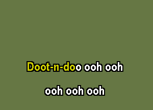 Doot-n-doo ooh ooh

ooh ooh ooh