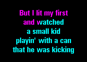 But I lit my first
and watched

a small kid
playin' with a can
that he was kicking