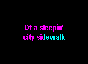 Of a sleepin'

city sidewalk