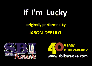 If I'm Lucky

Mwmudby
JASON DERULO

?IRHS
nnnnnmanv

www.shihmubumum