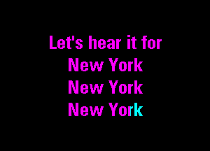 Let's hear it for
New York

New York
New York