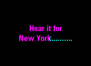 Hear it for

New York ..........