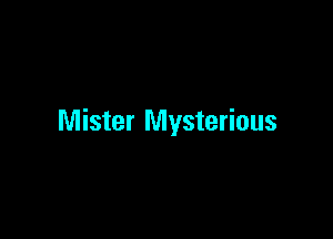 Mister Mysterious