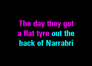 The day they got

a flat tyre out the
back of Narrahri